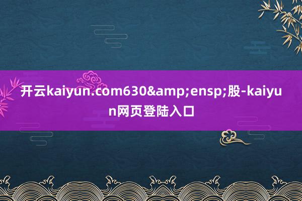 开云kaiyun.com630 股-kaiyun网页登陆入口