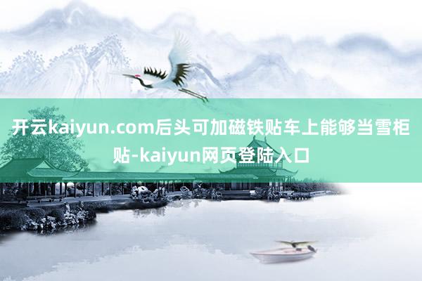 开云kaiyun.com后头可加磁铁贴车上能够当雪柜贴-kaiyun网页登陆入口