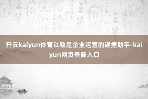 开云kaiyun体育以致是企业运营的诬捏助手-kaiyun网页登陆入口