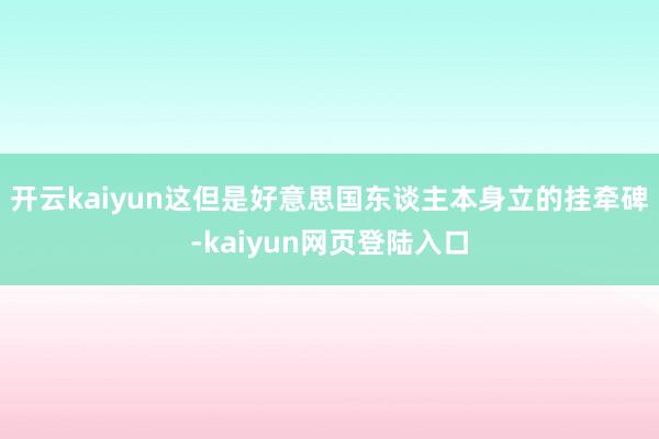 开云kaiyun这但是好意思国东谈主本身立的挂牵碑-kaiyun网页登陆入口