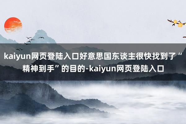 kaiyun网页登陆入口好意思国东谈主很快找到了“精神到手”的目的-kaiyun网页登陆入口