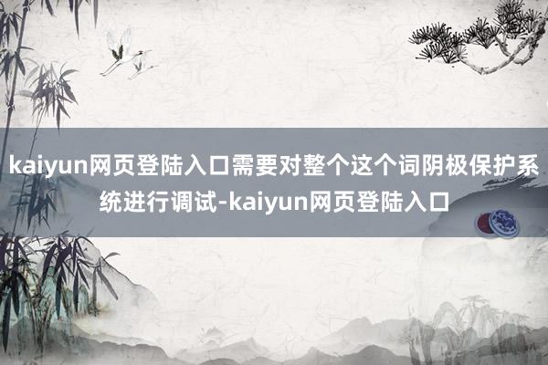 kaiyun网页登陆入口需要对整个这个词阴极保护系统进行调试-kaiyun网页登陆入口