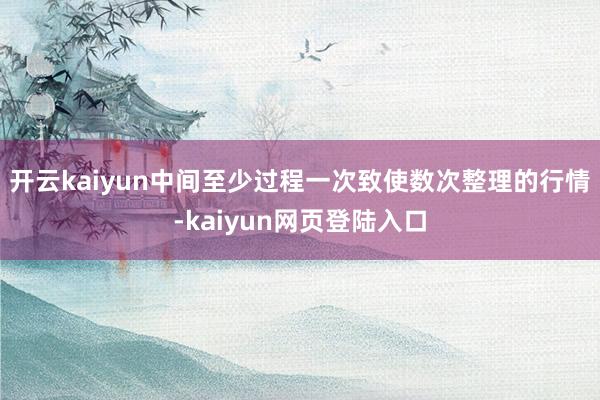 开云kaiyun中间至少过程一次致使数次整理的行情-kaiyun网页登陆入口