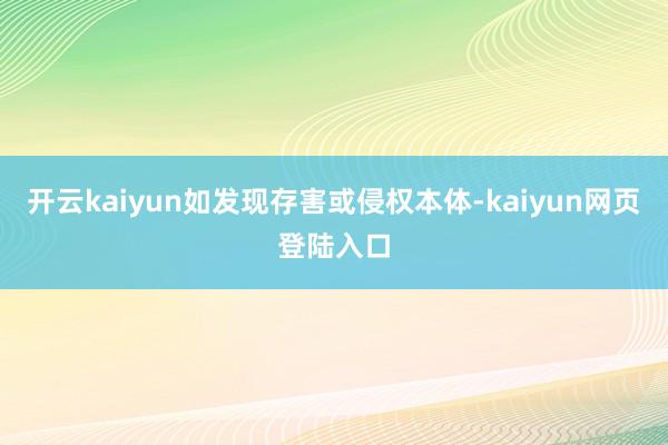 开云kaiyun如发现存害或侵权本体-kaiyun网页登陆入口