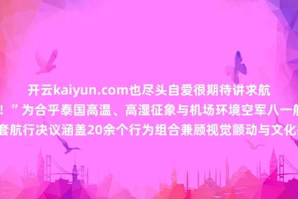开云kaiyun.com也尽头自爱很期待讲求航行扮演治服一定会更精彩！”为合乎泰国高温、高湿征象与机场环境空军八一航行扮演队提前计算了3套航行决议涵盖20余个行为组合兼顾视觉颤动与文化共识这次赴泰是他们时隔10年第二次亮相泰国“十年之约、友谊之旅”3月7日、8日八一航行扮演队将进行讲求航行扮演以蓝天为布、战鹰为笔续写两国友谊新篇章（开始 东说念主民空军） 发布于：北京市-kaiyun网页登陆入口