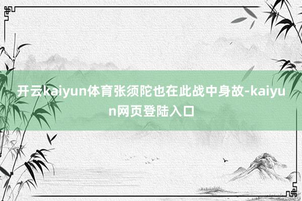 开云kaiyun体育张须陀也在此战中身故-kaiyun网页登陆入口