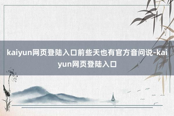 kaiyun网页登陆入口前些天也有官方音问说-kaiyun网页登陆入口