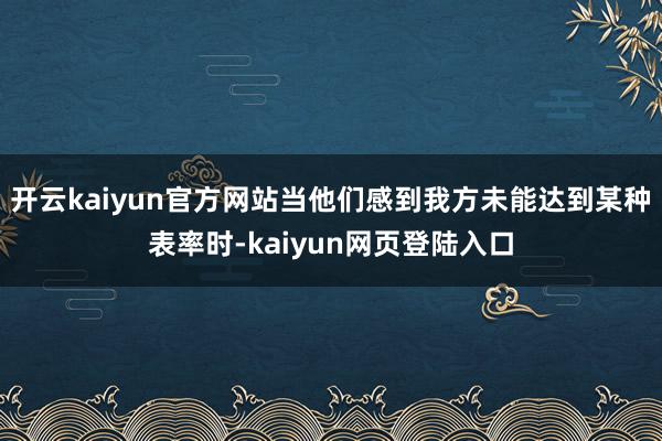 开云kaiyun官方网站当他们感到我方未能达到某种表率时-kaiyun网页登陆入口