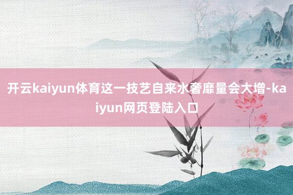 开云kaiyun体育这一技艺自来水奢靡量会大增-kaiyun网页登陆入口