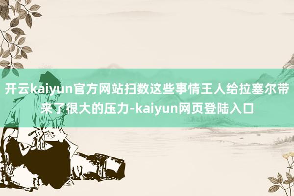 开云kaiyun官方网站扫数这些事情王人给拉塞尔带来了很大的压力-kaiyun网页登陆入口