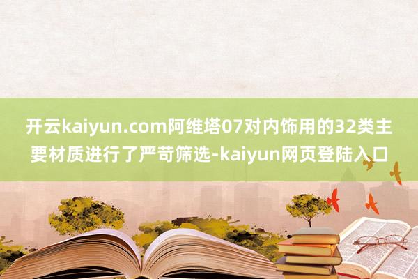 开云kaiyun.com阿维塔07对内饰用的32类主要材质进行了严苛筛选-kaiyun网页登陆入口