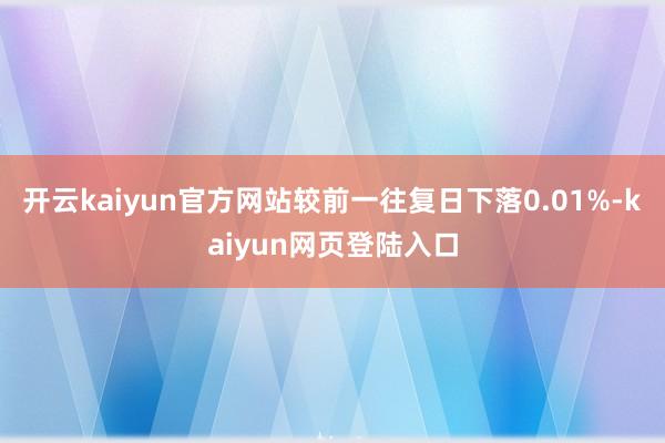 开云kaiyun官方网站较前一往复日下落0.01%-kaiyun网页登陆入口
