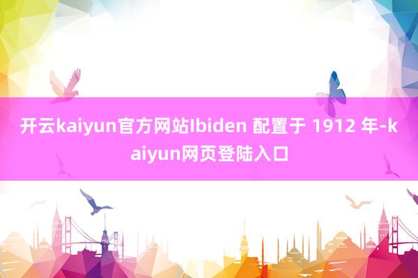 开云kaiyun官方网站Ibiden 配置于 1912 年-kaiyun网页登陆入口