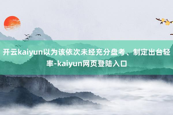 开云kaiyun以为该依次未经充分盘考、制定出台轻率-kaiyun网页登陆入口