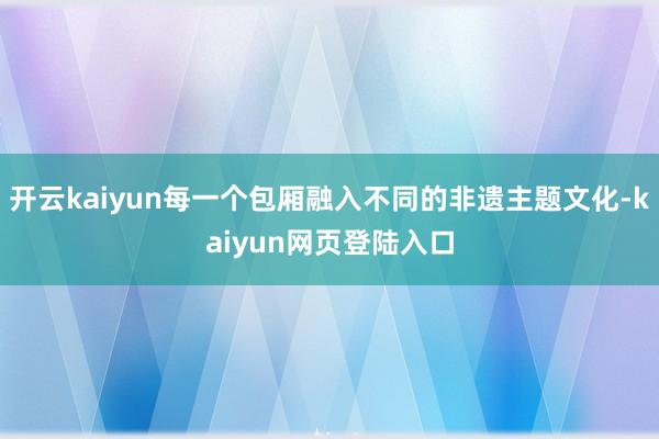 开云kaiyun每一个包厢融入不同的非遗主题文化-kaiyun网页登陆入口