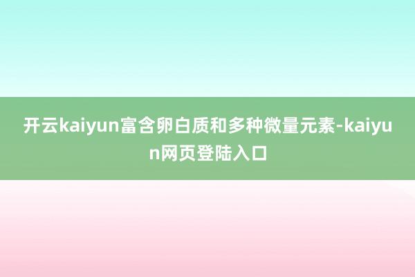 开云kaiyun富含卵白质和多种微量元素-kaiyun网页登陆入口