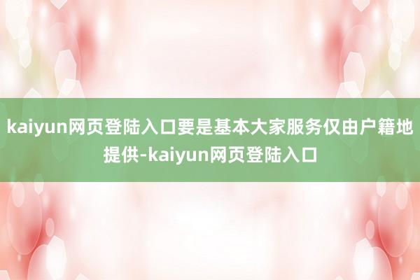 kaiyun网页登陆入口要是基本大家服务仅由户籍地提供-kaiyun网页登陆入口