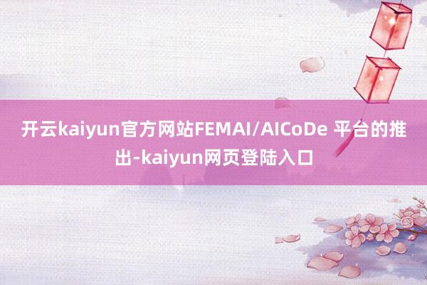 开云kaiyun官方网站FEMAI/AICoDe 平台的推出-kaiyun网页登陆入口