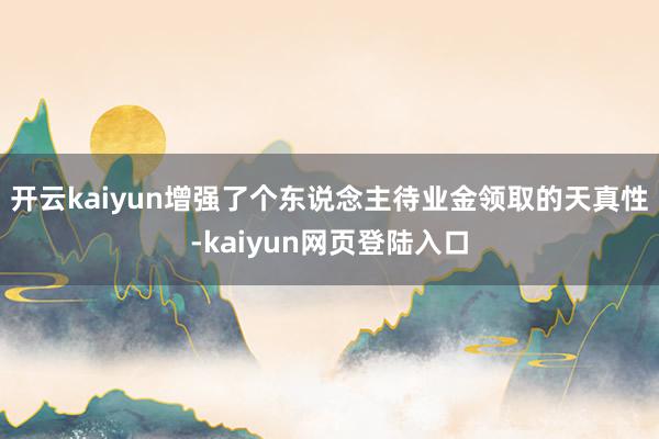 开云kaiyun增强了个东说念主待业金领取的天真性-kaiyun网页登陆入口