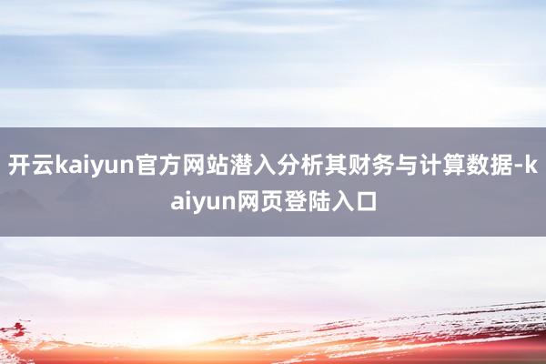 开云kaiyun官方网站潜入分析其财务与计算数据-kaiyun网页登陆入口